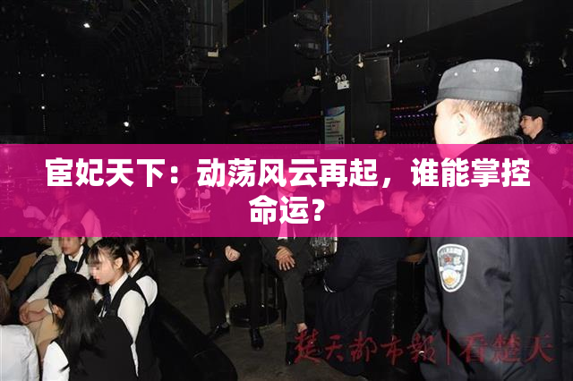 宦妃天下：动荡风云再起，谁能掌控命运？