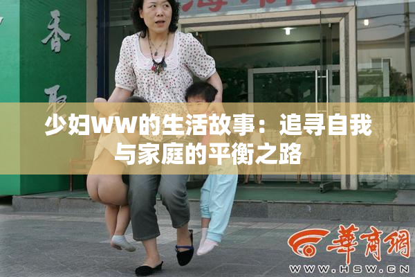 少妇WW的生活故事：追寻自我与家庭的平衡之路