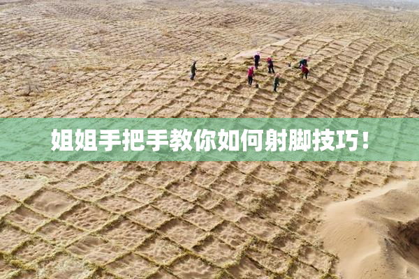 姐姐手把手教你如何射脚技巧！