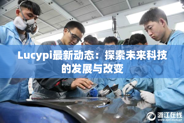Lucypi最新动态：探索未来科技的发展与改变