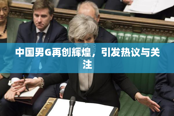中国男G再创辉煌，引发热议与关注