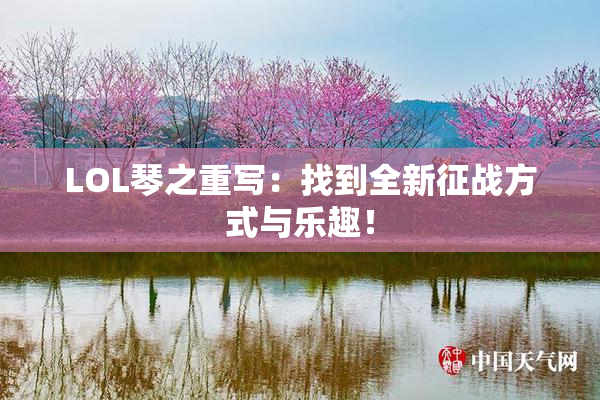 LOL琴之重写：找到全新征战方式与乐趣！
