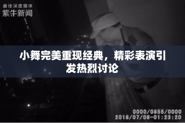 小舞完美重现经典，精彩表演引发热烈讨论