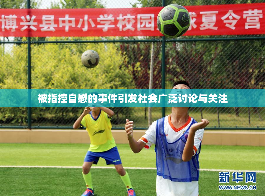 被指控自慰的事件引发社会广泛讨论与关注
