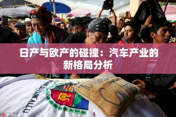 日产与欧产的碰撞：汽车产业的新格局分析
