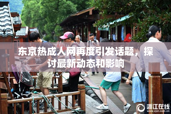 东京热成人网再度引发话题，探讨最新动态和影响