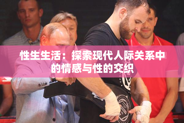 性生生活：探索现代人际关系中的情感与性的交织