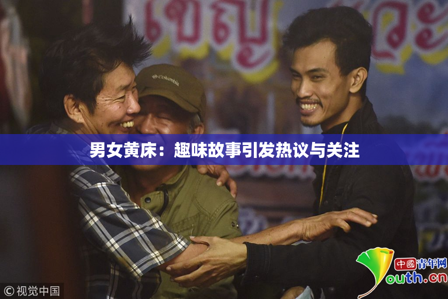 男女黄床：趣味故事引发热议与关注