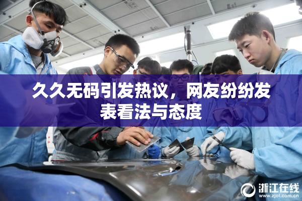 久久无码引发热议，网友纷纷发表看法与态度