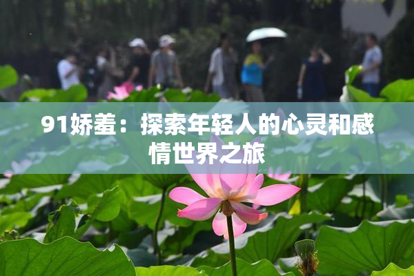 91娇羞：探索年轻人的心灵和感情世界之旅
