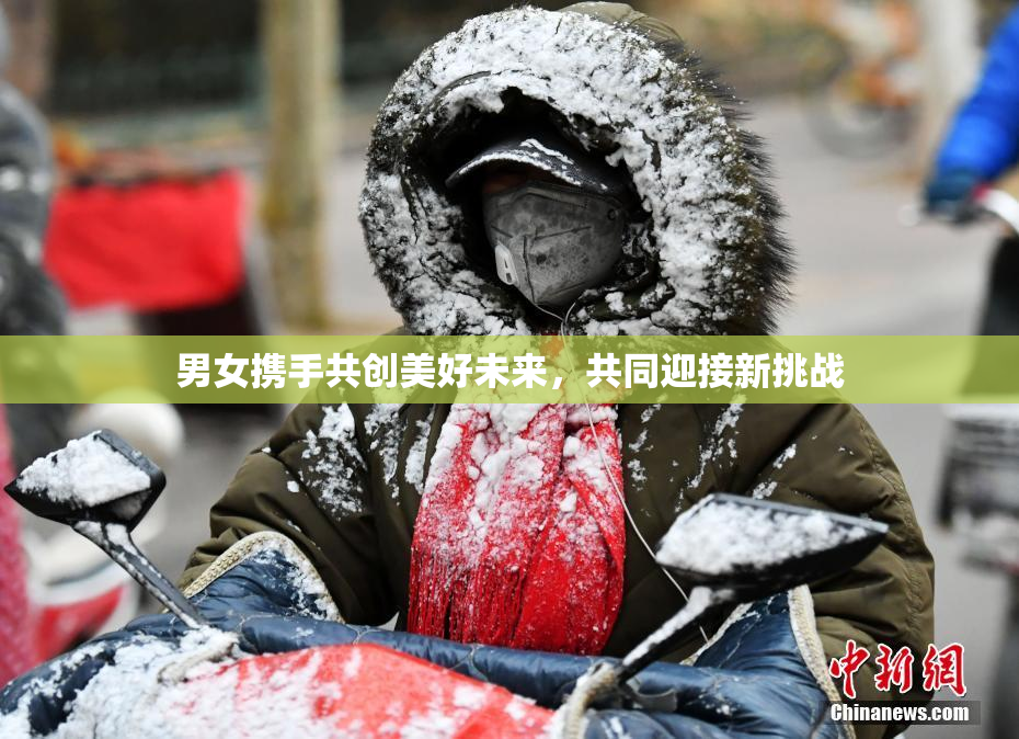 男女携手共创美好未来，共同迎接新挑战