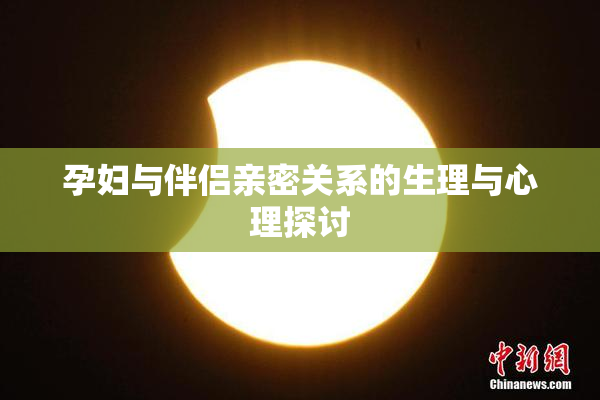 孕妇与伴侣亲密关系的生理与心理探讨