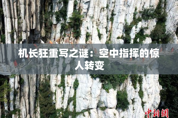 机长狂重写之谜：空中指挥的惊人转变