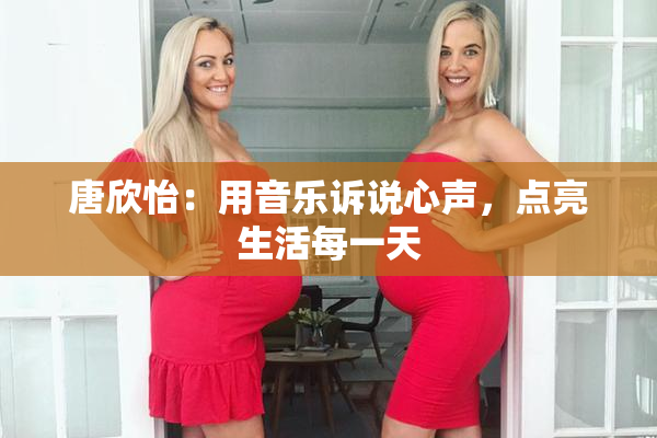 唐欣怡：用音乐诉说心声，点亮生活每一天
