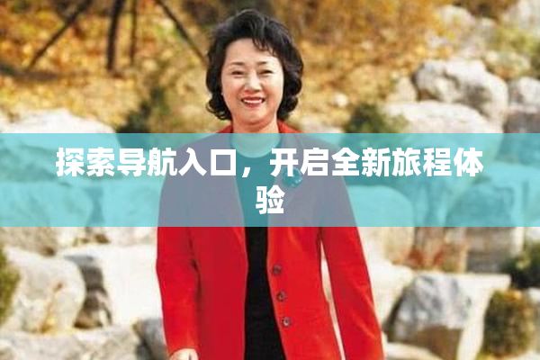 探索导航入口，开启全新旅程体验