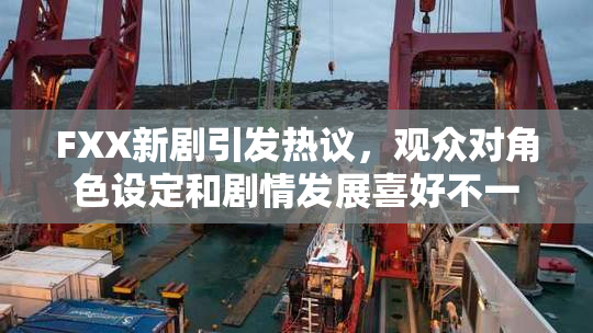 FXX新剧引发热议，观众对角色设定和剧情发展喜好不一