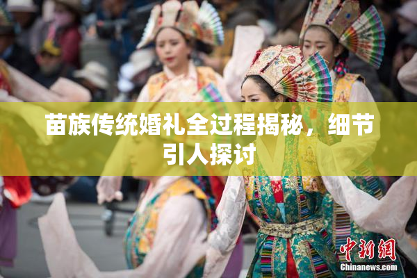 苗族传统婚礼全过程揭秘，细节引人探讨