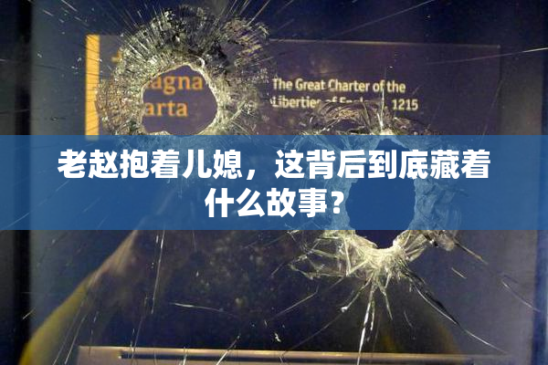 老赵抱着儿媳，这背后到底藏着什么故事？