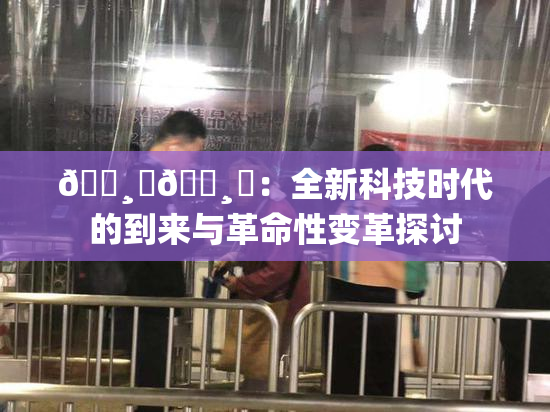 🌸‌🌸‌：全新科技时代的到来与革命性变革探讨