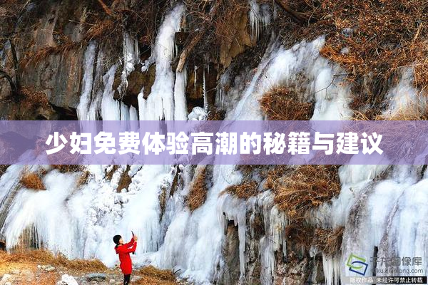 少妇免费体验高潮的秘籍与建议
