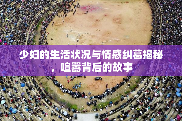 少妇的生活状况与情感纠葛揭秘，喧嚣背后的故事