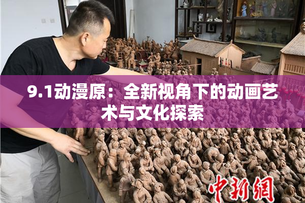 9.1动漫原：全新视角下的动画艺术与文化探索