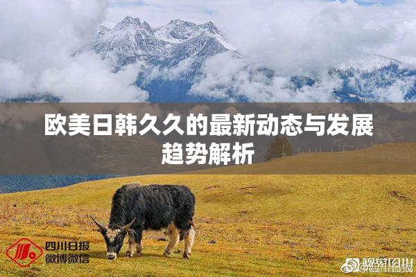 欧美日韩久久的最新动态与发展趋势解析