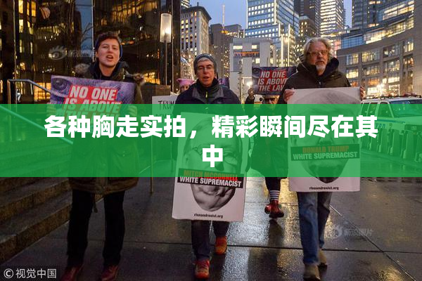 各种胸走实拍，精彩瞬间尽在其中