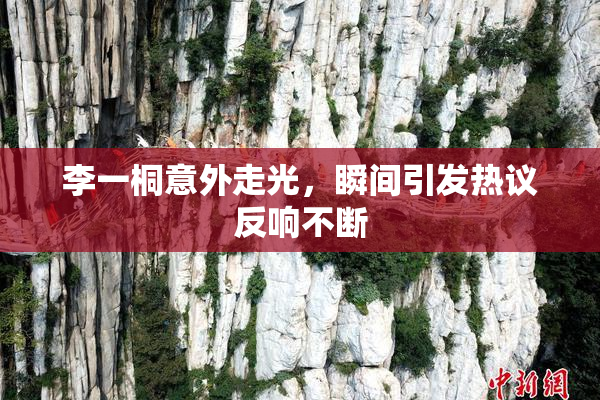 李一桐意外走光，瞬间引发热议反响不断