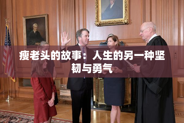 瘦老头的故事：人生的另一种坚韧与勇气