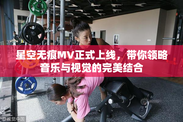 星空无痕MV正式上线，带你领略音乐与视觉的完美结合