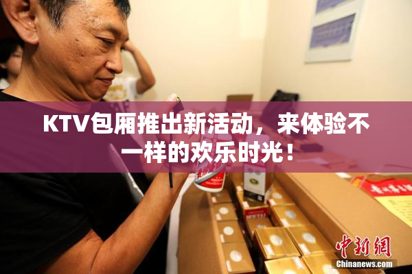 KTV包厢推出新活动，来体验不一样的欢乐时光！