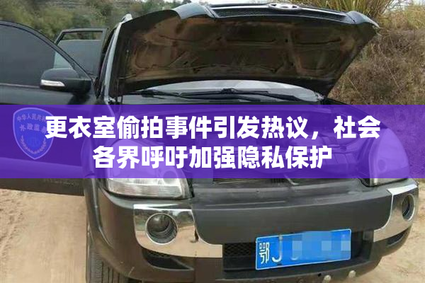 更衣室偷拍事件引发热议，社会各界呼吁加强隐私保护