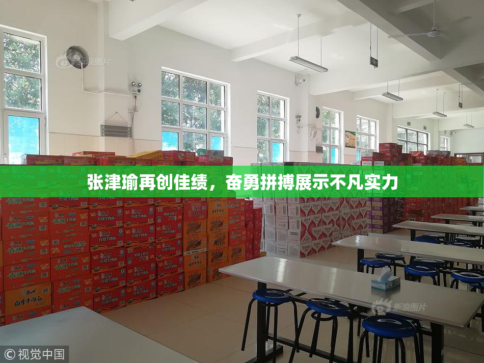 张津瑜再创佳绩，奋勇拼搏展示不凡实力