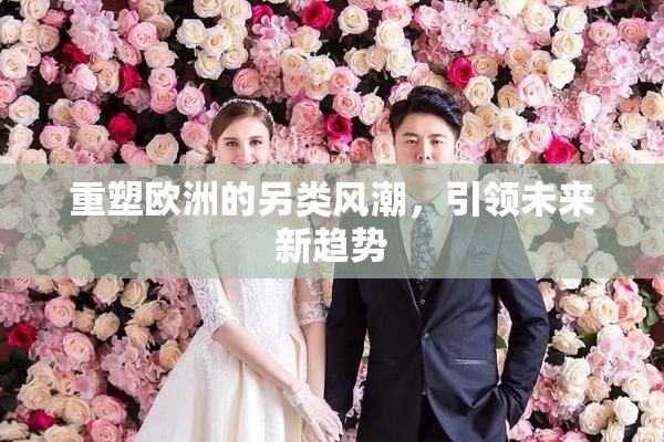 重塑欧洲的另类风潮，引领未来新趋势