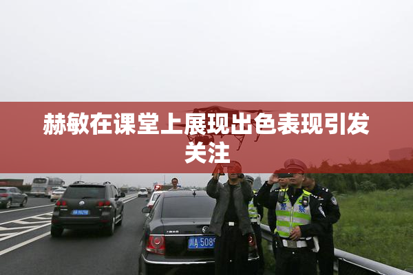 赫敏在课堂上展现出色表现引发关注