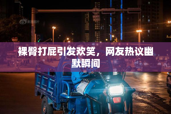 裸臀打屁引发欢笑，网友热议幽默瞬间