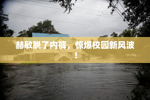 赫敏脱了内裤，惊爆校园新风波！