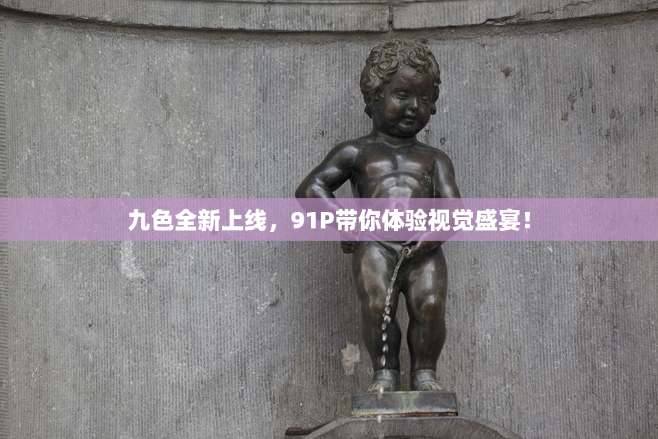 九色全新上线，91P带你体验视觉盛宴！
