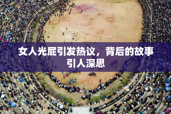 女人光屁引发热议，背后的故事引人深思