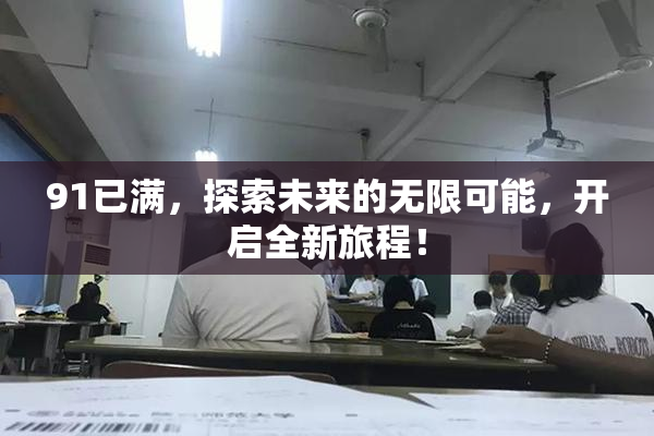 91已满，探索未来的无限可能，开启全新旅程！