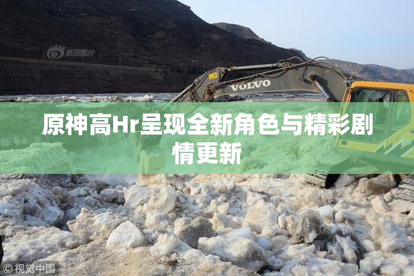 原神高Hr呈现全新角色与精彩剧情更新