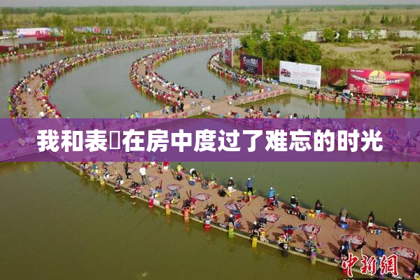 我和表妺在房中度过了难忘的时光