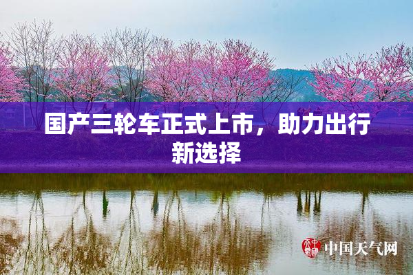 国产三轮车正式上市，助力出行新选择
