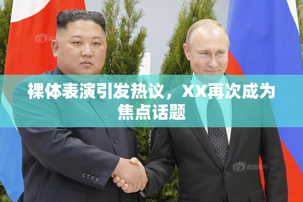 裸体表演引发热议，XX再次成为焦点话题