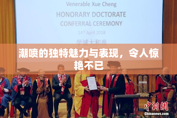 潮喷的独特魅力与表现，令人惊艳不已