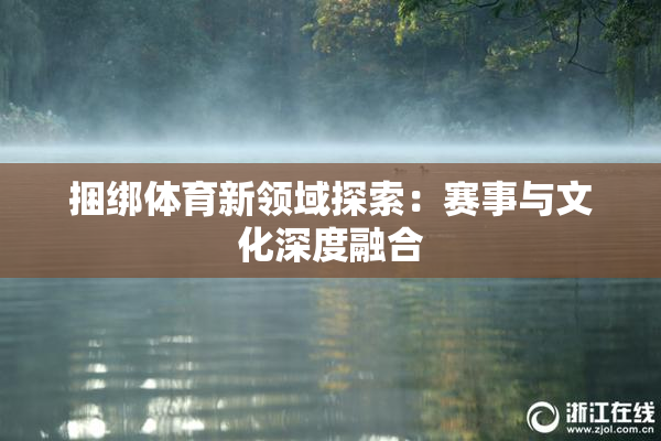 捆绑体育新领域探索：赛事与文化深度融合