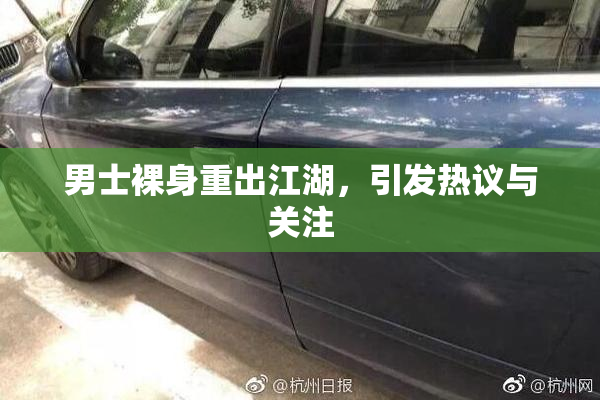 男士裸身重出江湖，引发热议与关注