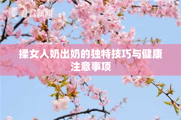 揉女人奶出奶的独特技巧与健康注意事项