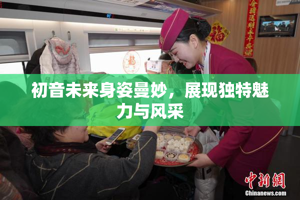 初音未来身姿曼妙，展现独特魅力与风采